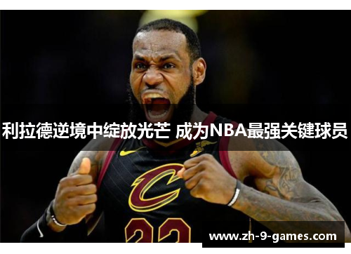 利拉德逆境中绽放光芒 成为NBA最强关键球员