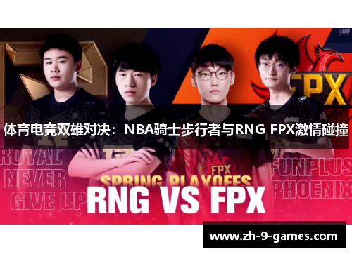 体育电竞双雄对决:NBA骑士步行者与RNG FPX激情碰撞 体育电竞双雄对决:NBA骑士步行者与RNG FPX激情碰撞